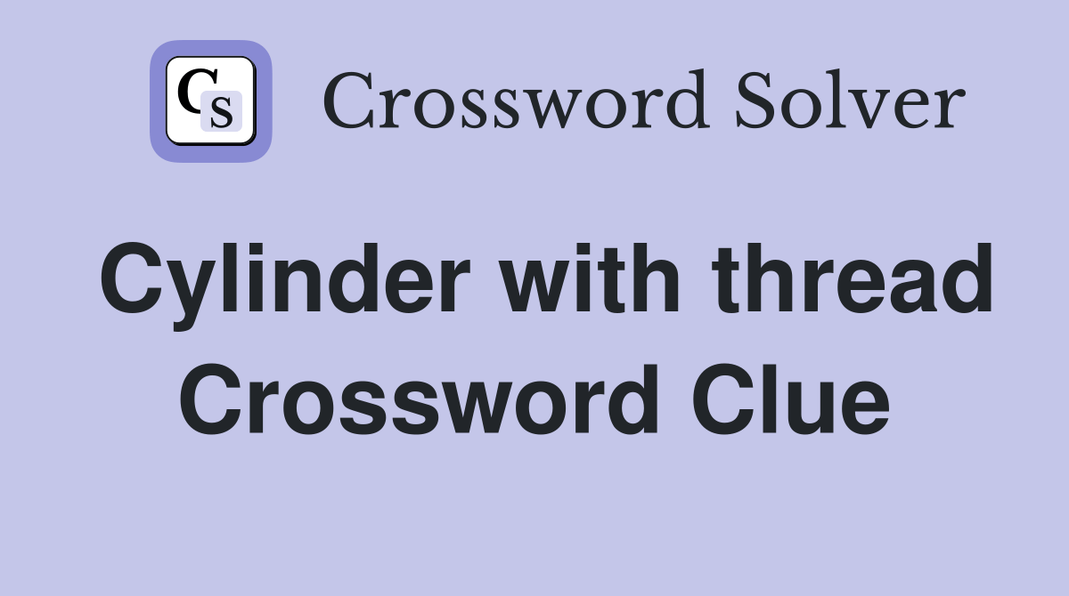Cylinder with thread Crossword Clue Answers Crossword Solver